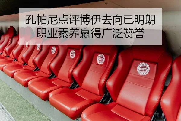 孔帕尼点评博伊去向已明朗 职业素养赢得广泛赞誉